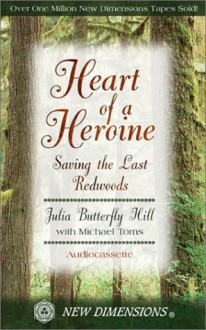 Heart of a Heroine - Julia Butterfly Hill, Michael Toms