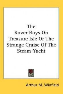 The Rover Boys on Treasure Isle or the Strange Cruise of the Steam Yacht - Arthur M. Winfield