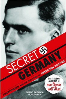 Secret Germany: Stauffenberg and the True Story of Operation Valkyrie - Michael Baigent, Richard Leigh