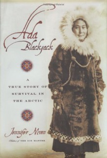 Ada Blackjack: A True Story of Survival in the Arctic - Jennifer Niven