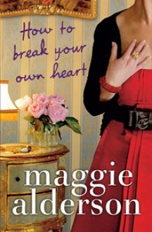 How To Break Your Own Heart - Maggie Alderson