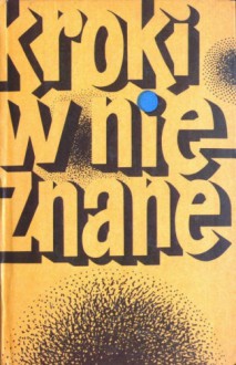 Kroki w nieznane. Almanach fantastyczno-naukowy 5 - Isaac Asimov, Kurt Vonnegut, Robert Silverberg, Clifford D. Simak, Stanisław Lem, Janusz Andrzej Zajdel, Arthur C. Clarke, Robert Sheckley, Philip José Farmer, Ray Bradbury, Andrzej Trepka, Krzysztof Wiesław Malinowski, Ilja Warszawski, Aleksander Gorbowski, Michaił Pu