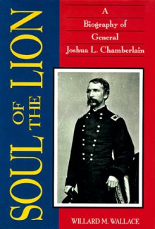 Soul of the Lion: A Biography of General Joshua L. Chamberlain - Willard Mosher Wallace