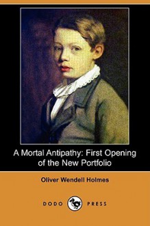 A Mortal Antipathy: First Opening of the New Portfolio (Dodo Press) - Oliver Wendell Holmes Sr.