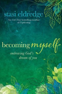 Becoming Myself: Embracing God's Dream of You - Stasi Eldredge