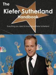 The Kiefer Sutherland Handbook - Everything You Need to Know about Kiefer Sutherland - Emily Smith