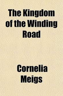 The Kingdom of the Winding Road - Cornelia Meigs