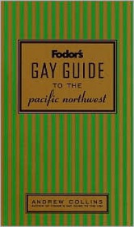 Fodor's Gay Guide to the Pacific Northwest, 1st Edition (Fodor's Gay Guide to the Pacific Northwest) - Andrew Collins