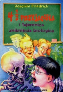 4 1/2 przyjaciela i tajemnica zniknięcia biologicy (4/12 przyjaciela, #2) - Joachim Friedrich, Anna Wziątek, Daria Demidowicz-Domanasiewicz, Jacek Sajdak