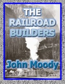 The Railroad Builders - John Moody