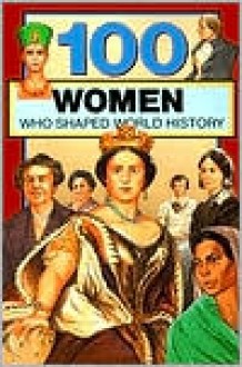 100 Women Who Shaped World History (100 Series) - Gail Meyer Rolka