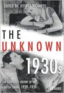 The Unknown 1930s: An Alternative History Of The British Cinema, 1929 39 (Cinema And Society) - Jeffrey Richards