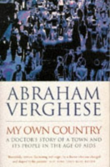 My Own Country: A Doctor's Story of a Town and Its People in the Age of AIDS - Abraham Verghese