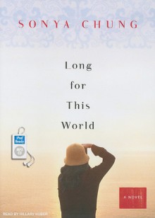 Long for This World: A Novel - Sonya Chung, Hillary Huber