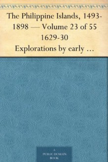 The Philippine Islands, 1493-1898 - Volume 23 of 55 1629-30 Explorations by early navigators, descriptions of the islands and their peoples, their history ... to the close of the nineteenth century. - Emma Helen Blair, James Alexander Robertson