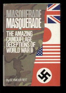 Masquerade: The Amazing Camouflage Deceptions of World War II - Seymour Reit