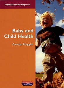 Baby And Child Health (Heinemann Professional Development) - Carolyn Meggitt