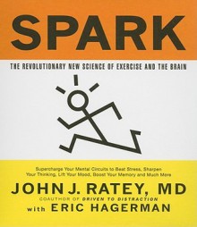 Spark: The Revolutionary New Science of Exercise and the Brain - John J. Ratey, Eric Hagerman, Walter Dixon