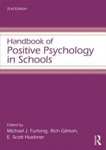 Handbook of Positive Psychology in Schools - Michael J Furlong, Richard Gilman, E Scott Huebner