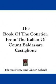 The Book of the Courtier: From the Italian of Count Baldassare Castiglione - Thomas Hoby