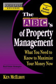 Rich Dad's Advisors: The ABC's of Property Management: What You Need to Know to Maximize Your Money Now - Ken McElroy