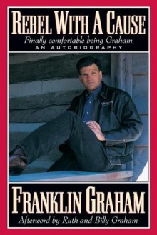 Rebel With A Cause - Franklin Graham