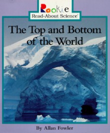 The Top & Bottom of the World (Rookie Read-About Science) - Allan Fowler