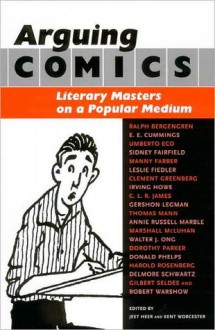 Arguing Comics: Literary Masters on a Popular Medium - Jeet Heer, Kent Worcester