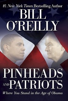 Pinheads and Patriots: Where You Stand in the Age of Obama - Bill O'Reilly