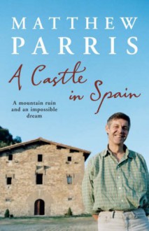 A Castle In Spain - Matthew Parris