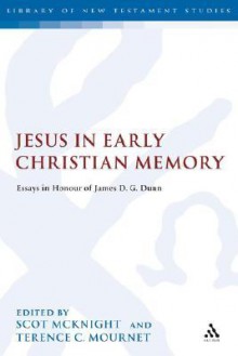 Jesus in Early Christian Memory: Essays in Honour of James D. G. Dunn - Scot McKnight, Terence C. Mournet