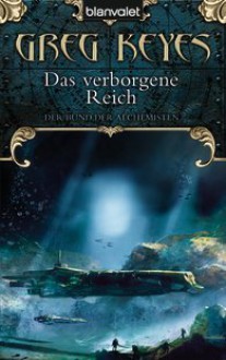 Das verborgene Reich (Der Bund der Alchemisten, #3) - Greg Keyes, Thomas Müller-Jakobs, Carmen Jakobs