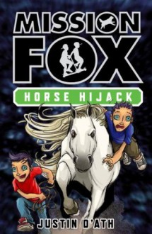 Horse Hijack: Mission Fox Book 4 - Justin D'Ath, Heath McKenzie