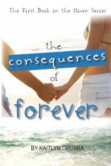 The Consequences of Forever - Kaitlyn Oruska