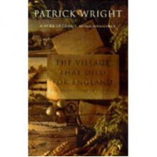 The Village That Died for England: Strange Story of Tyneham - Patrick Wright