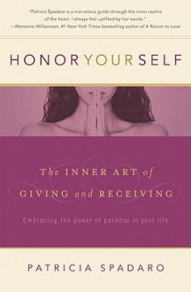 Honor Yourself: The Inner Art of Giving and Receiving - Patricia R. Spadaro