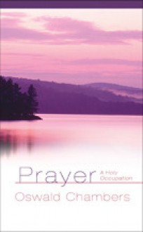 Prayer: A Holy Occupation - Oswald Chambers, Julie Link