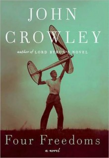 Four Freedoms: A Novel - John Crowley