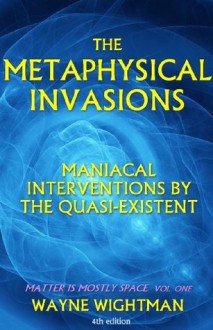 The Metaphysical Invasions (Matter Is Mostly Space) - Wayne Wightman