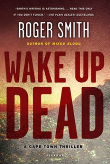 Wake Up Dead: A Cape Town Thriller - Roger Smith