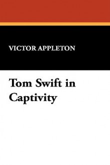 Tom Swift in Captivity - Victor Appleton