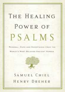 The Healing Power of Psalms: Renewal, Hope and Acceptance from the World's Most Beloved Ancient Verses - Samuel Chiel, Henry Dreher