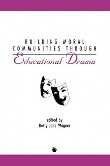 Building Moral Communities Through Educational Drama (Contemporary Studies In Social And Policy Issues In Education) - Betty Jane Wagner