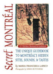 Secret Montreal: The Unique Guidebook to Montreal's Hidden Sites, Sounds, & Tastes - Maria Francesca Lodico, Linda Rutenberg