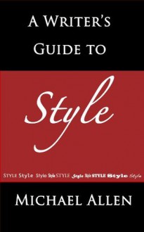 A Writer's Guide to Style: How to Make Your Fiction Memorable - Michael Allen