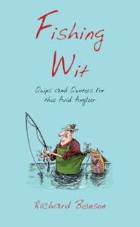 Fishing Wit: Quips and Quotes for the Avid Angler - Richard Benson