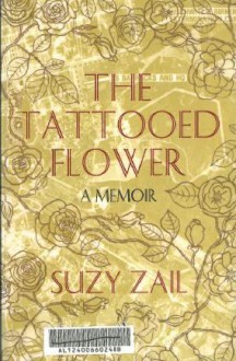 The Tattooed Flower: a Memoir - Suzy Zail