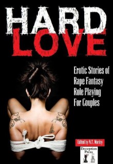 Hard Love: Erotic Stories of Rape Fantasy Role Playing for Couples - Thomas S. Roche, N.T. Morley, Marie Sudac, Bethany Hart, Hayleigh Armstrong, Jonathan Barber, Sarah Sands