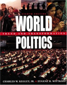 World Politics: Trend And Transformation - Charles W. Kegley Jr., Eugene R. Wittkopf