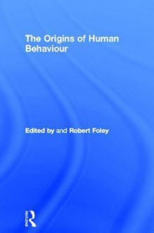 The Origins of Human Behaviour - Robert A. Foley